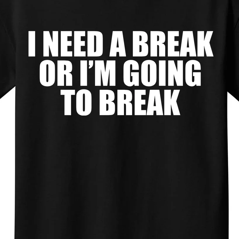 I Need A Break Or I'm Going To Break Kids T-Shirt