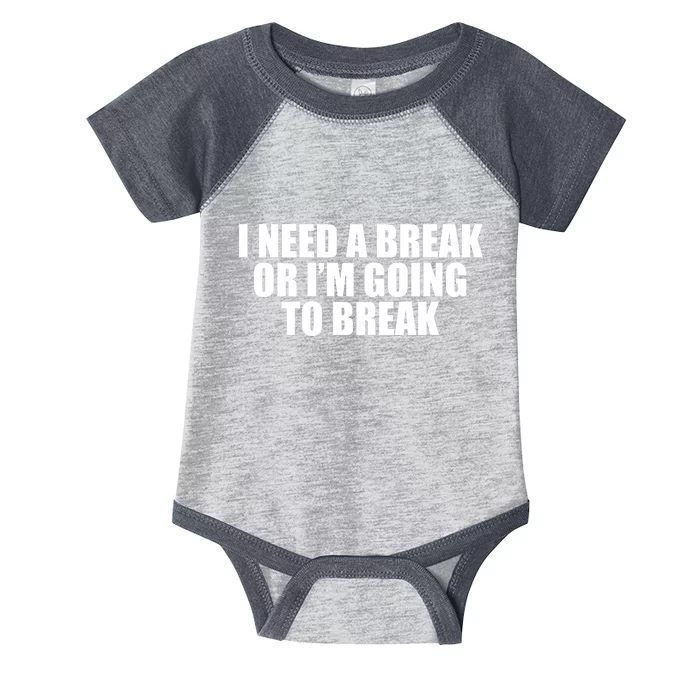 I Need A Break Or I'm Going To Break Infant Baby Jersey Bodysuit