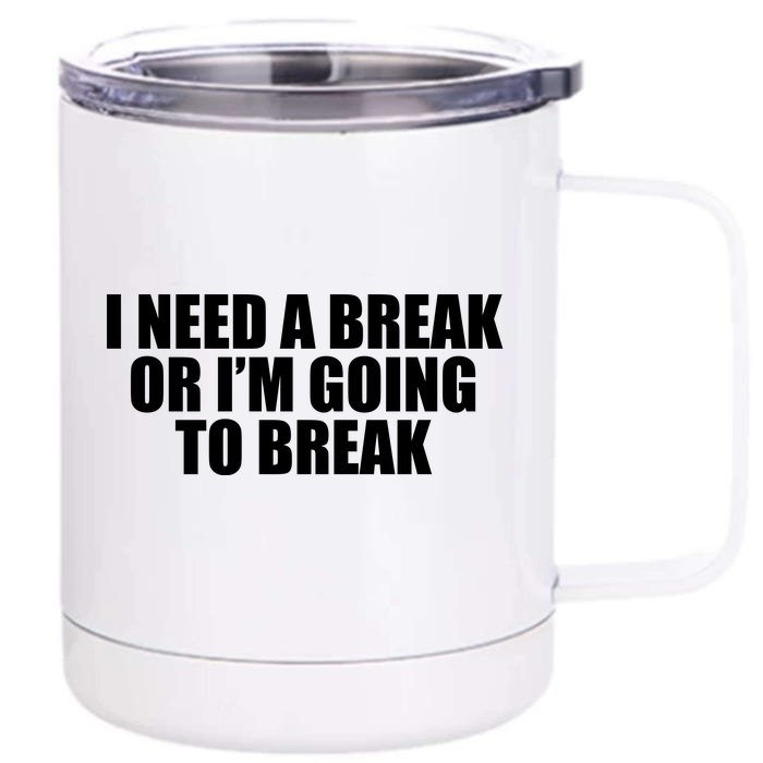 I Need A Break Or I'm Going To Break Front & Back 12oz Stainless Steel Tumbler Cup