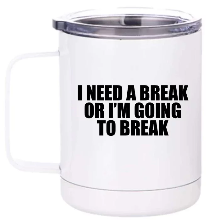 I Need A Break Or I'm Going To Break Front & Back 12oz Stainless Steel Tumbler Cup