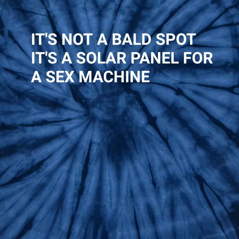 Its Not A Bald Spot Its A Solar Panel For A Sex Machine Tie-Dye T-Shirt