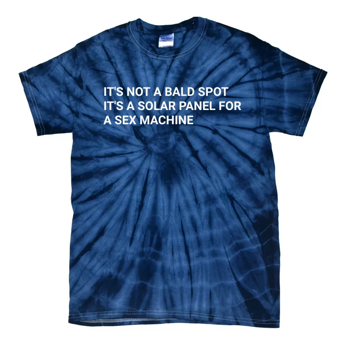 Its Not A Bald Spot Its A Solar Panel For A Sex Machine Tie-Dye T-Shirt