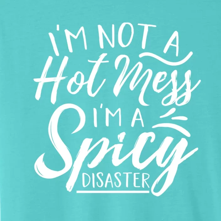 I'm Not A Hot Mess I'm A Spicy Disaster Funny Mom Dad Gift ChromaSoft Performance T-Shirt