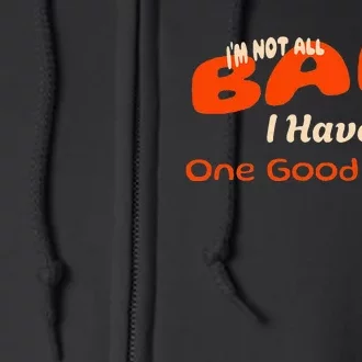 IM Not All Bad I Have One Good Habit Humorous Full Zip Hoodie