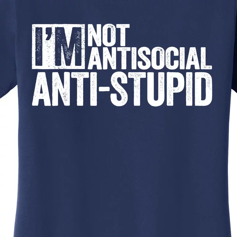 IM Not Antisocial IM Antistupid Sarcastic Women's T-Shirt