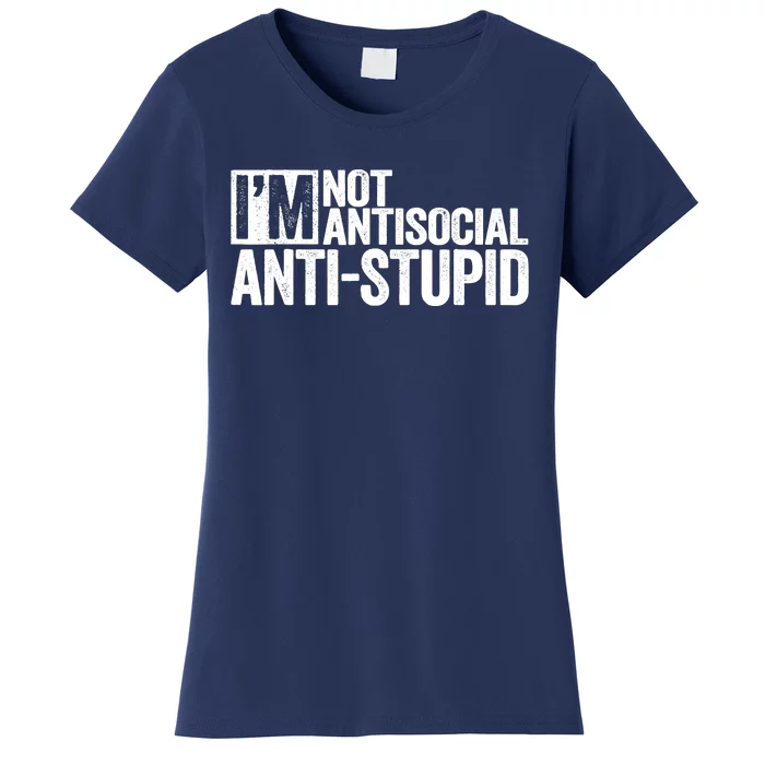 IM Not Antisocial IM Antistupid Sarcastic Women's T-Shirt