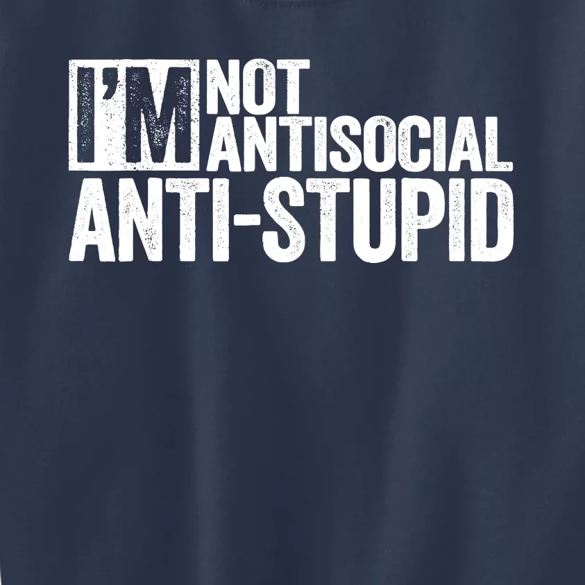 IM Not Antisocial IM Antistupid Sarcastic Kids Sweatshirt