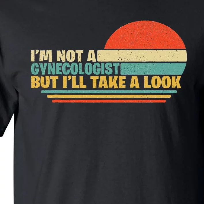 IM Not A Gynecologist But ILl Take A Look Tall T-Shirt