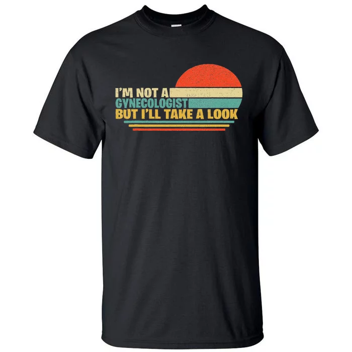 IM Not A Gynecologist But ILl Take A Look Tall T-Shirt