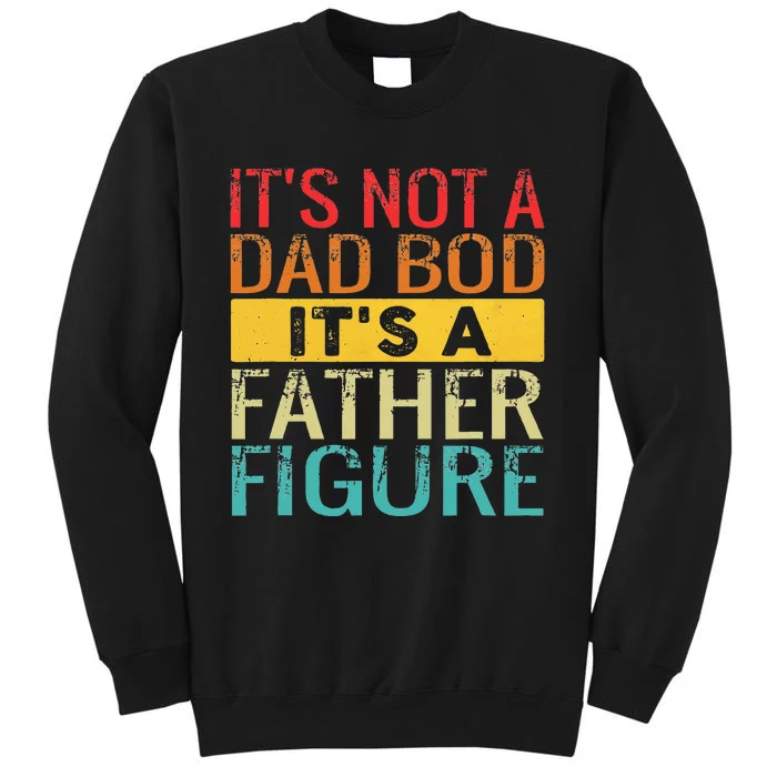 Its Not A Dad Bod Its A Father Figure Funny Dad Tall Sweatshirt