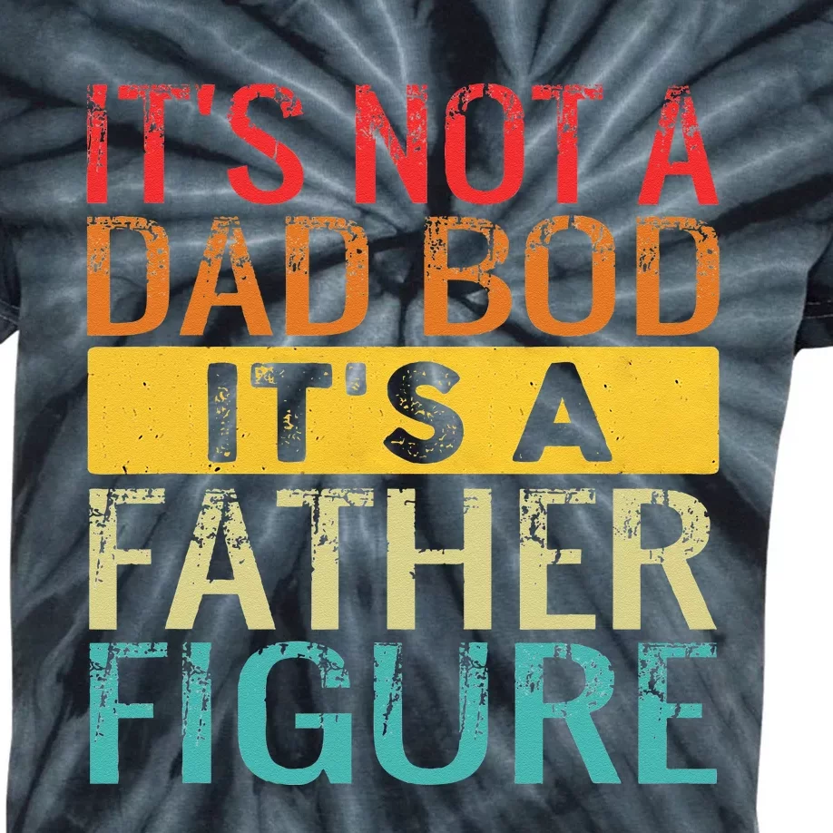 Its Not A Dad Bod Its A Father Figure Funny Dad Kids Tie-Dye T-Shirt