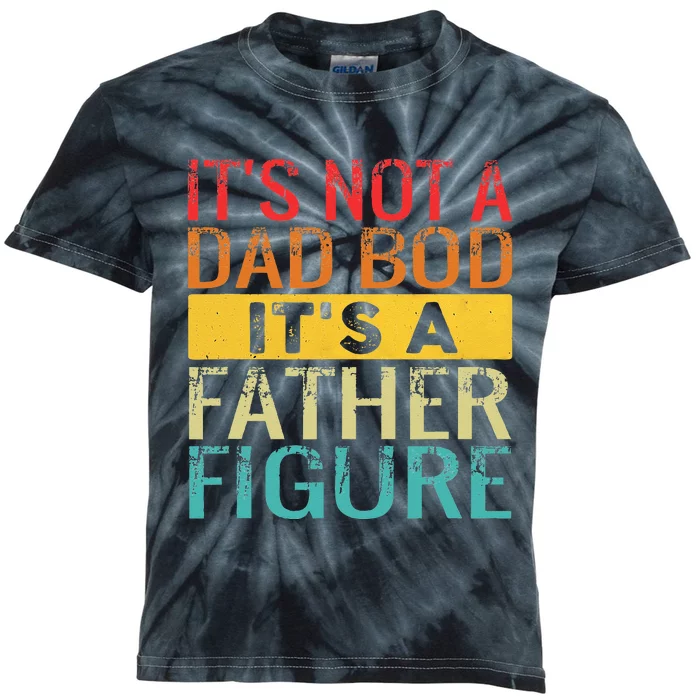 Its Not A Dad Bod Its A Father Figure Funny Dad Kids Tie-Dye T-Shirt