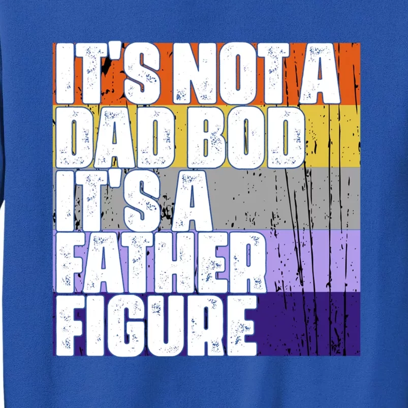 ItS Not A Dad Bod ItS A Father Figure Meaningful Gift Tall Sweatshirt