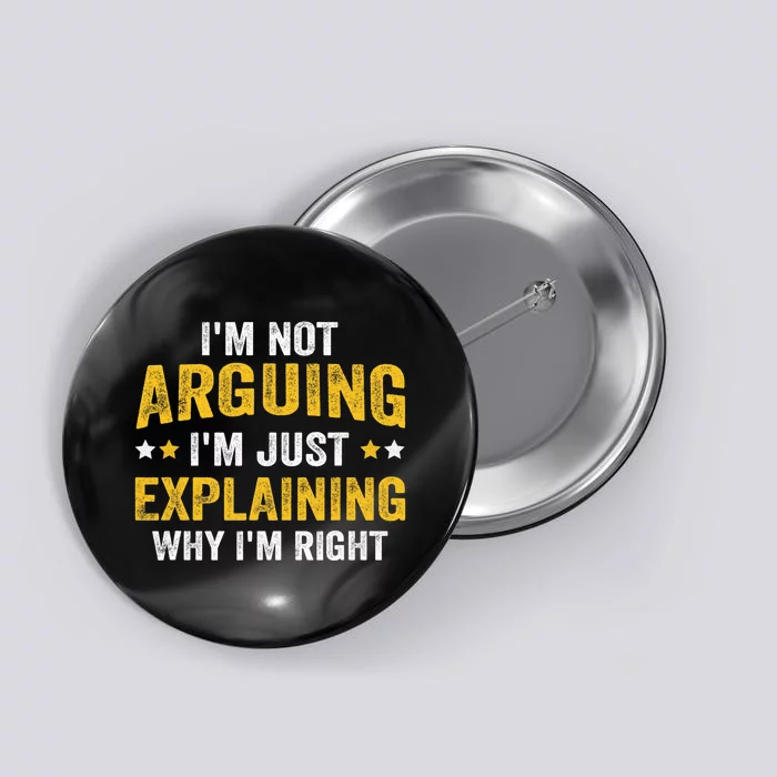 I'm Not Arguing I'm Just Explaining Why I'm Right Button