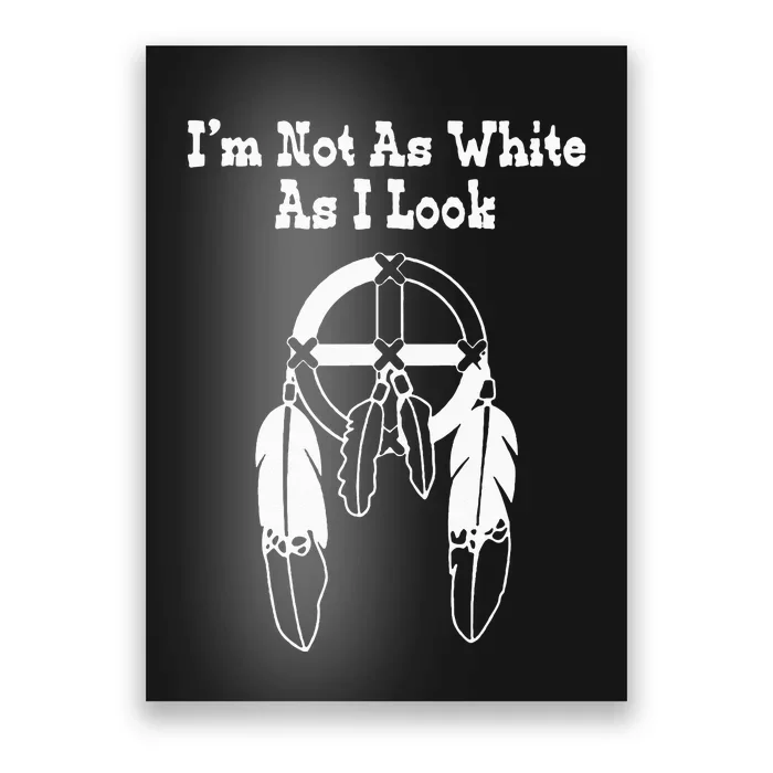 Im Not As White As I Look Native American DNA Poster