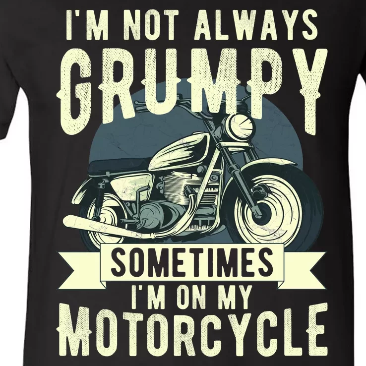 IM Not Always Grumpy Sometimes IM On My Motorcycle V-Neck T-Shirt