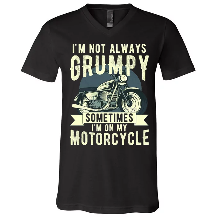 IM Not Always Grumpy Sometimes IM On My Motorcycle V-Neck T-Shirt