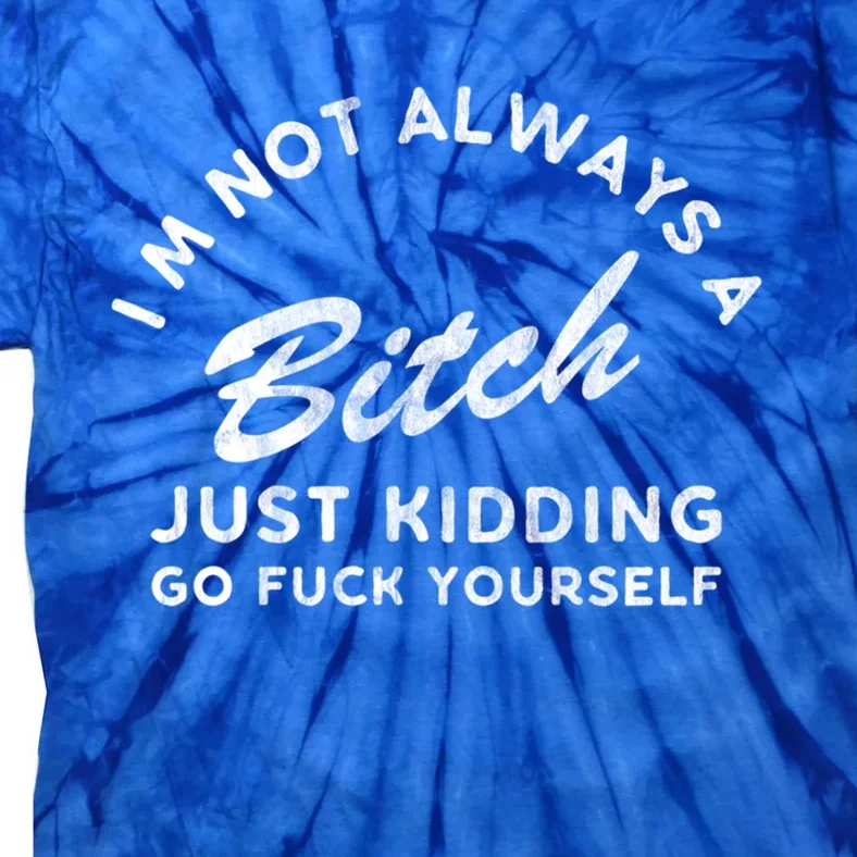 IM Not Always A Bitch Just Ding Go Fuck Yourself Female Great Gift Tie-Dye T-Shirt