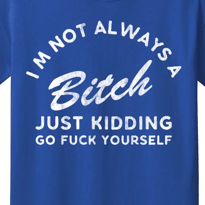 IM Not Always A Bitch Just Ding Go Fuck Yourself Female Great Gift Kids T-Shirt