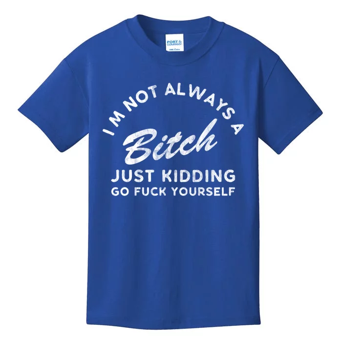 IM Not Always A Bitch Just Ding Go Fuck Yourself Female Great Gift Kids T-Shirt