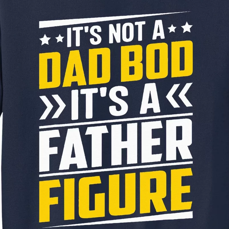 Its Not A Dad Bod Its A Father Figure Fathers Day Birthday Tall Sweatshirt