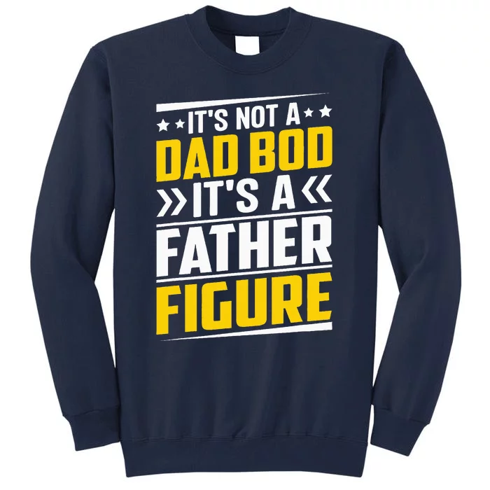 Its Not A Dad Bod Its A Father Figure Fathers Day Birthday Tall Sweatshirt