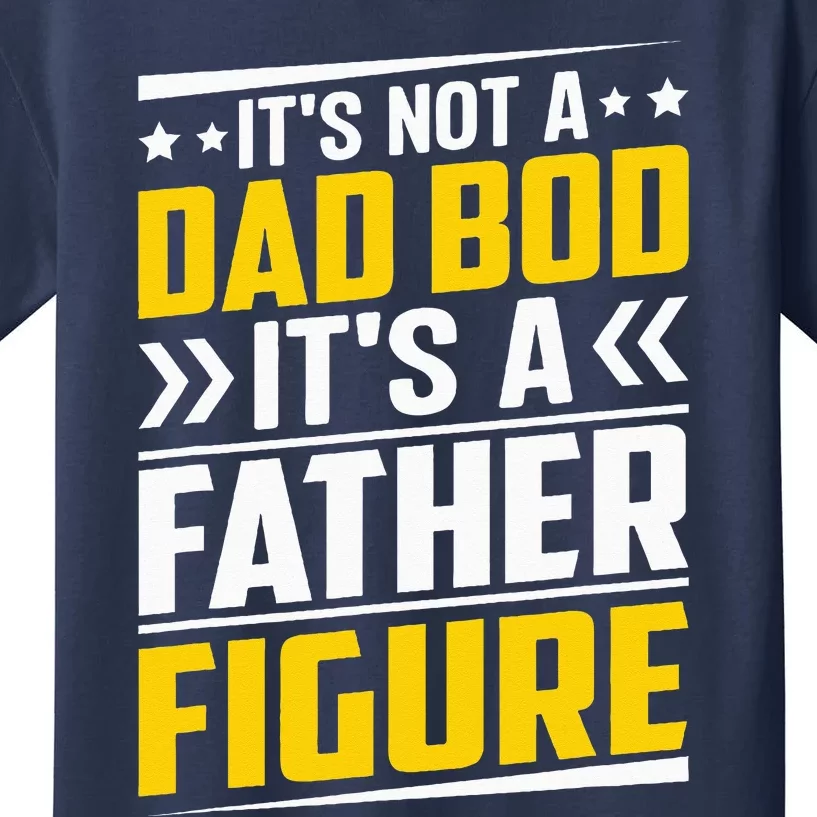 Its Not A Dad Bod Its A Father Figure Fathers Day Birthday Kids T-Shirt