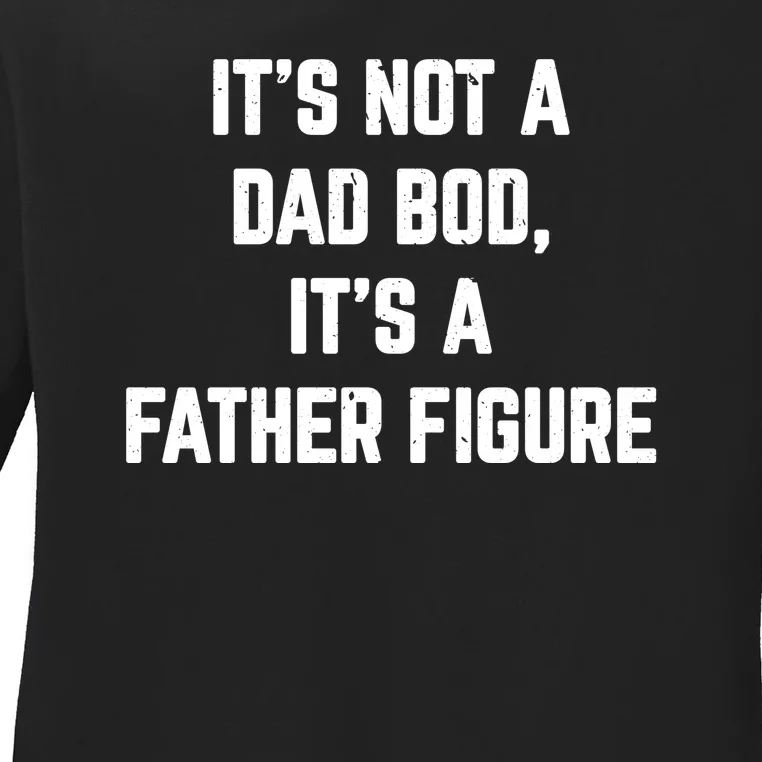 Its Not A Dad Bod Its A Father Figure Ladies Long Sleeve Shirt