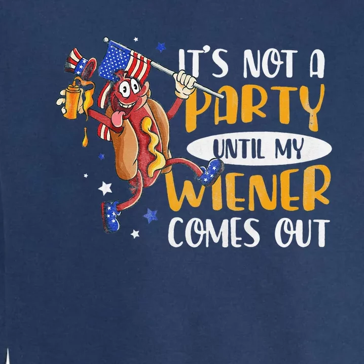 Its Not A Party Until My Wiener Comes Out 4th of July Wiener Garment-Dyed Sweatshirt