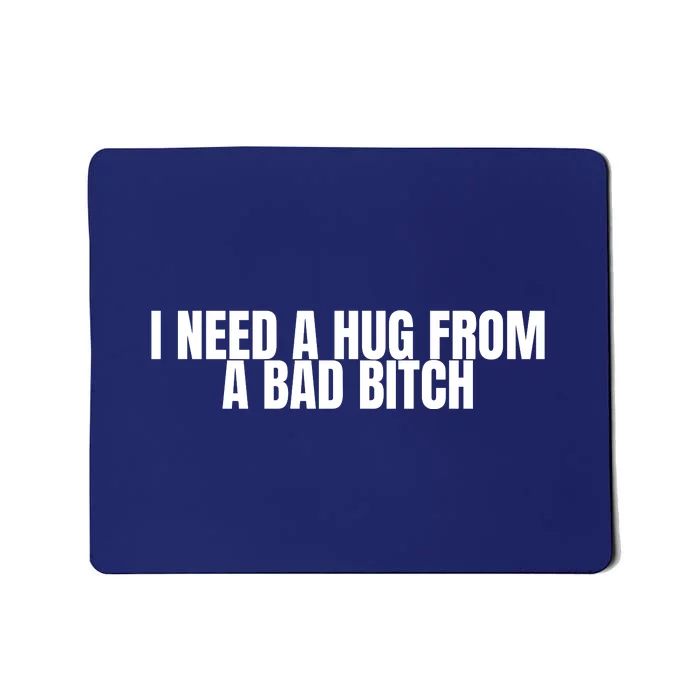 I Need A Hug From A Bad Bitch Funny Mousepad