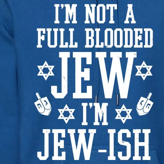 Im Not A Full Blooded Jew Im Jew Ish Funny Hanukkah Premium Hoodie