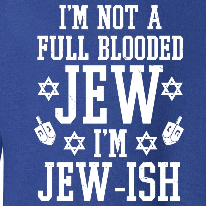 Im Not A Full Blooded Jew Im Jew Ish Funny Hanukkah Toddler Sweatshirt