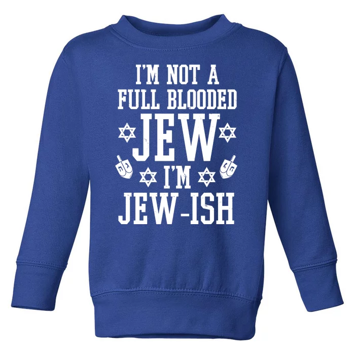 Im Not A Full Blooded Jew Im Jew Ish Funny Hanukkah Toddler Sweatshirt