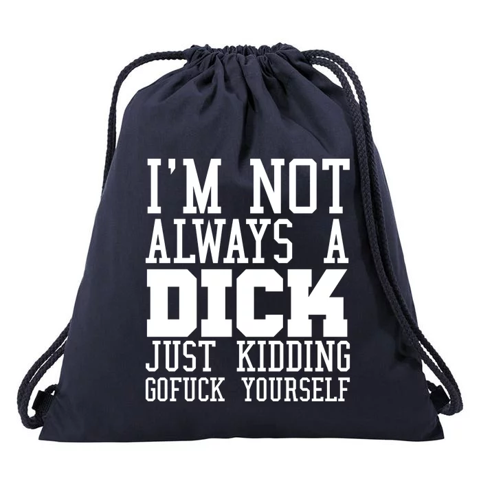 Im Not Always A Dick Just Kidding Gofuck Yourself Drawstring Bag