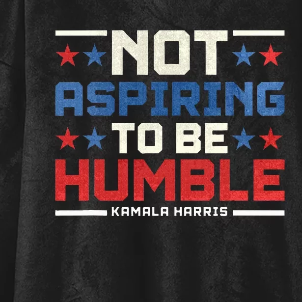 IM Not Aspiring To Be Humble Kamala Harris 47 Hooded Wearable Blanket