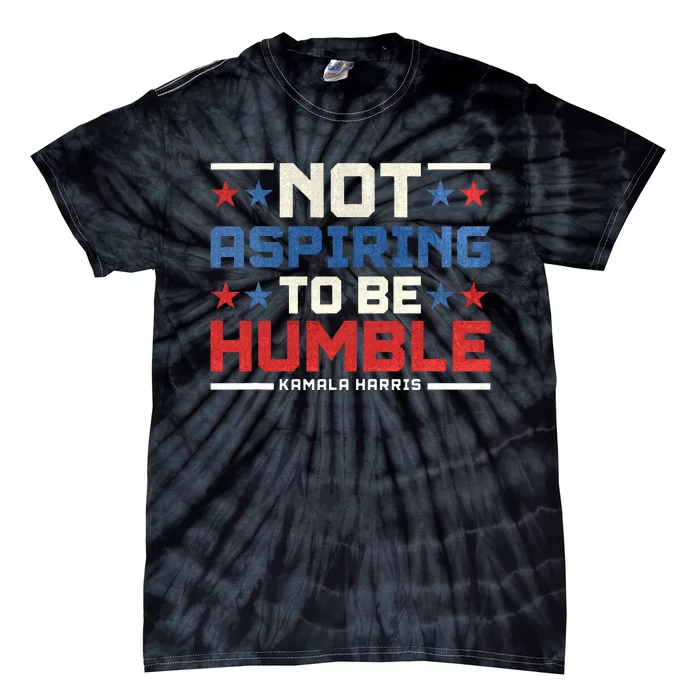 IM Not Aspiring To Be Humble Kamala Harris 47 Tie-Dye T-Shirt