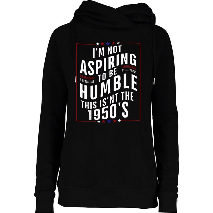 Im Not Aspiring To Be Humble Womens Funnel Neck Pullover Hood