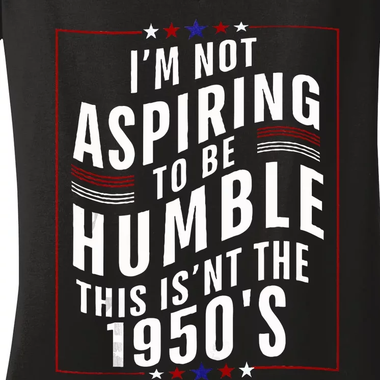 Im Not Aspiring To Be Humble Women's V-Neck T-Shirt