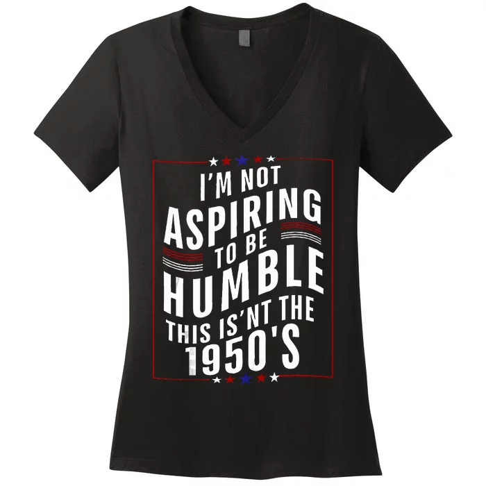 Im Not Aspiring To Be Humble Women's V-Neck T-Shirt