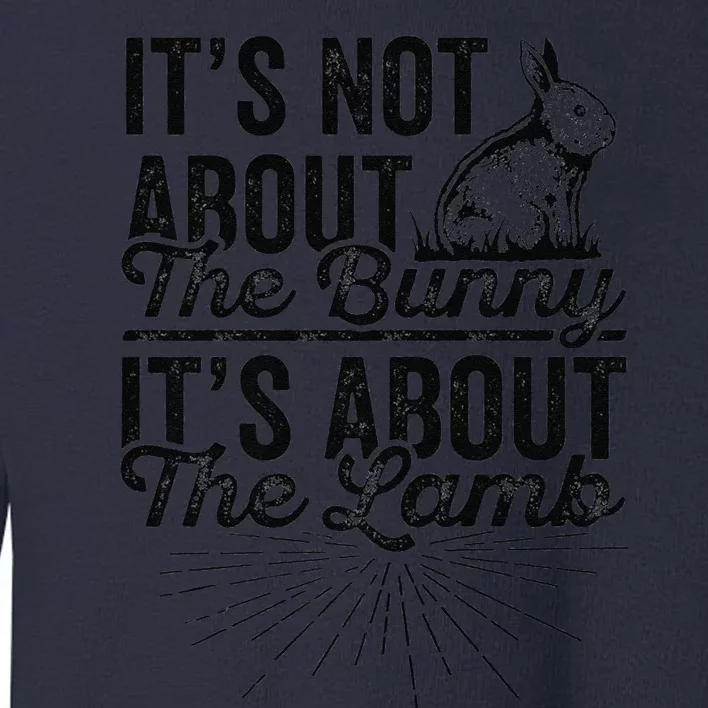 It's Not About The Bunny It's About The Lamb Easter Funny Toddler Sweatshirt