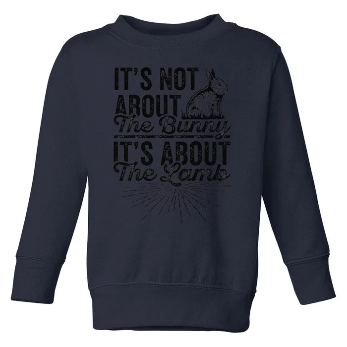 It's Not About The Bunny It's About The Lamb Easter Funny Toddler Sweatshirt