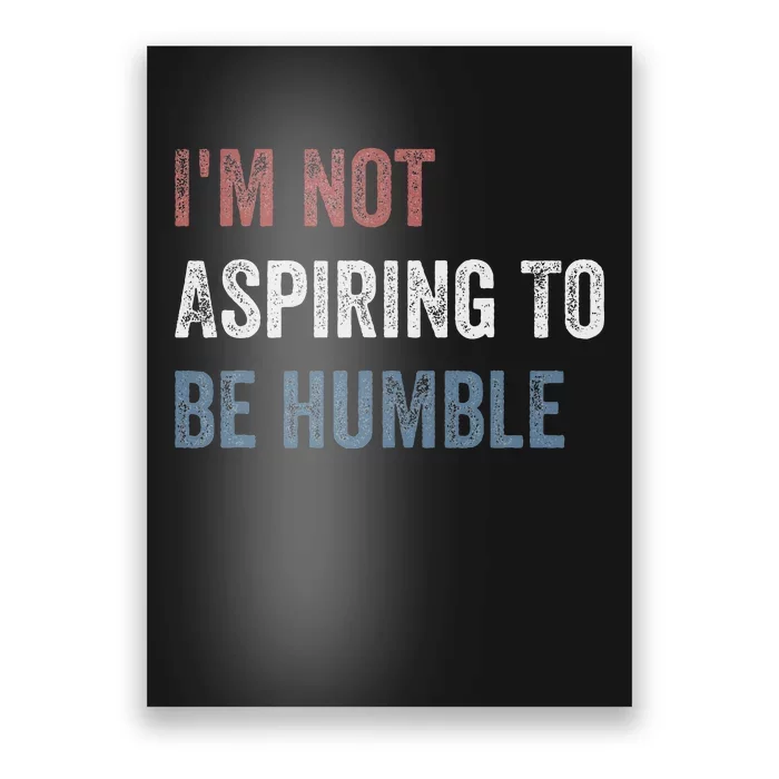 IM Not Aspiring To Be Humble Poster