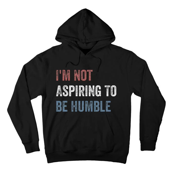 IM Not Aspiring To Be Humble Tall Hoodie