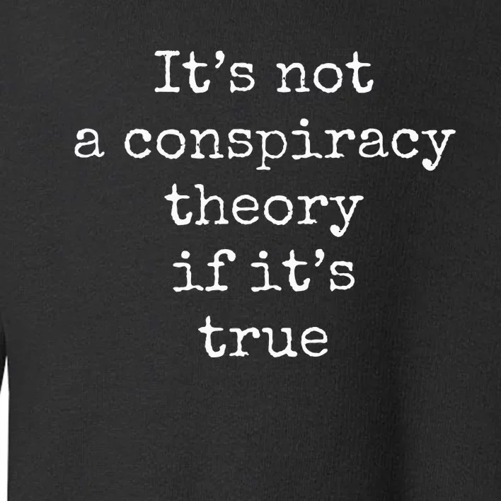 ItS Not A Conspiracy Theory If ItS True Toddler Sweatshirt