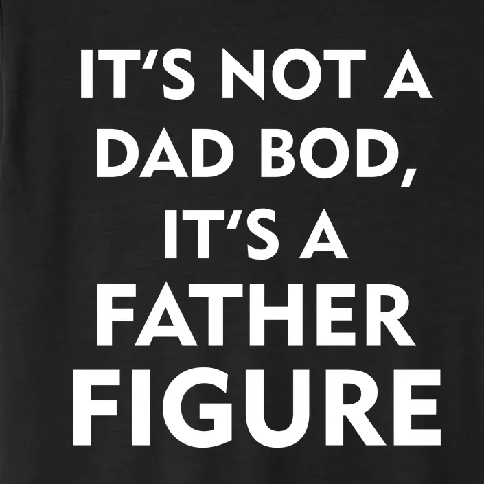 It's Not A Dad Bod It's A Father Figure Funny Fathers Day ChromaSoft Performance T-Shirt