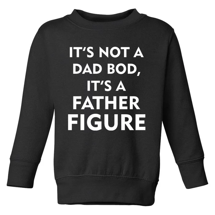 It's Not A Dad Bod It's A Father Figure Funny Fathers Day Toddler Sweatshirt