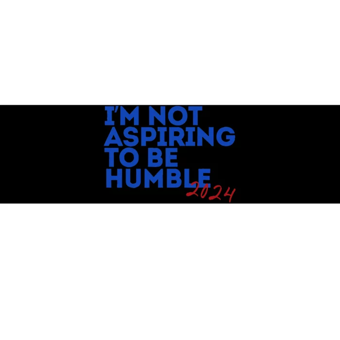 IM Not Aspiring To Be Humble  Cool 2024 Bumper Sticker