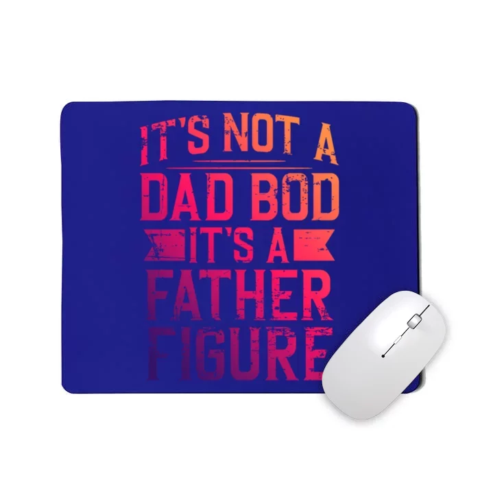 ItS Not A Dad Bod ItS A Father Figure Pops Parent Hero Gift Mousepad