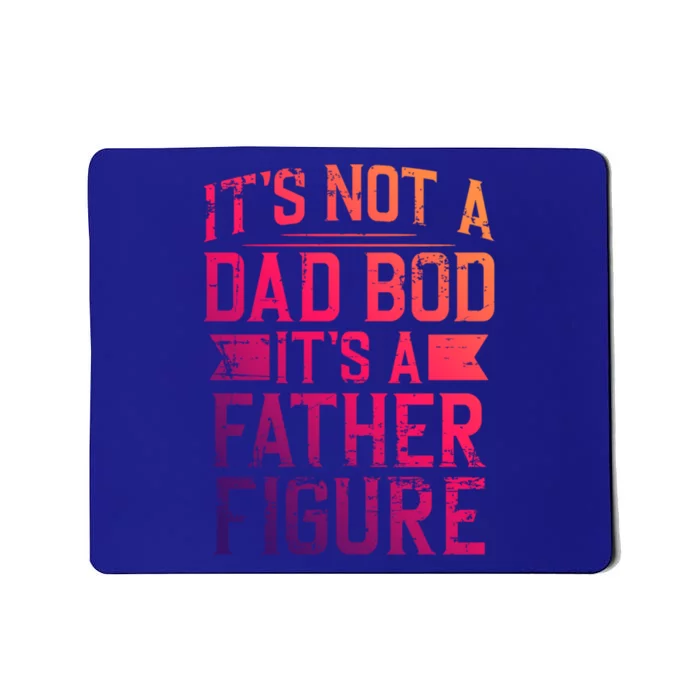 ItS Not A Dad Bod ItS A Father Figure Pops Parent Hero Gift Mousepad