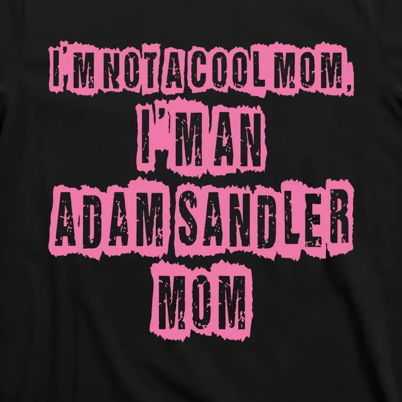 IM Not A Cool Mom IM An Adam Sandler Mom T-Shirt